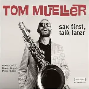 Tom Mueller - Sax First, Talk Later (2019)