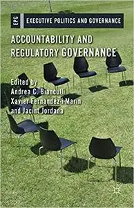 Accountability and Regulatory Governance: Audiences, Controls and Responsibilities in the Politics of Regulation