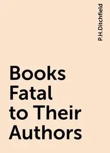 «Books Fatal to Their Authors» by P.H.Ditchfield
