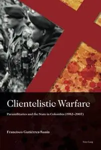 Clientelistic Warfare: Paramilitaries and The State in Colombia
