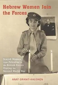 Hebrew Women Join the Forces : Jewish Women From Palestine in the British Forces During the Second World War