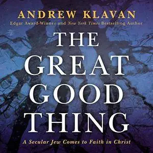 The Great Good Thing: A Secular Jew Comes to Faith in Christ [Audiobook]