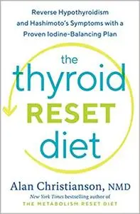 The Thyroid Reset Diet: Reverse Hypothyroidism and Hashimoto's Symptoms with a Proven Iodine-Balancing Plan