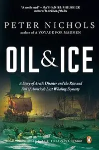 Oil & Ice: A Story of Arctic Disaster and the Rise and Fall of America's Last Whaling Dynasty