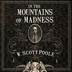 In the Mountains of Madness: The Life, Death, and Extraordinary Afterlife of H.P. Lovecraft [Audiobook]