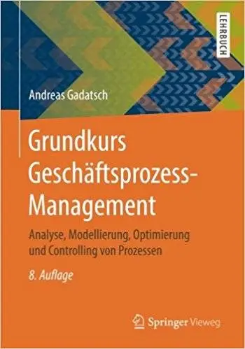 Grundkurs Geschäftsprozess-Management: Analyse, Modellierung, Optimierung und Controlling von Prozessen, Auflage: 8