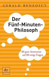 Der Fünf-Minuten-Philosoph: 80 gute Antworten auf 80 ewige Fragen