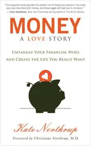 Money: A Love Story: Untangle Your Financial Woes and Create the Life You Really Want (repost)