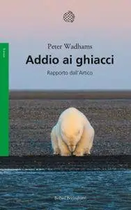 Peter Wadhams - Addio ai ghiacci. Rapporto dell'Artico