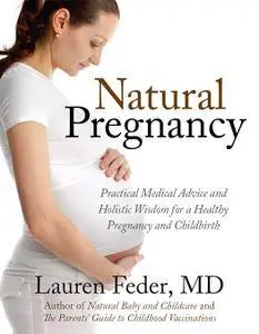 Natural Pregnancy: Practical Medical Advice and Holistic Wisdom for a Healthy Pregnancy and Childbirth (repost)