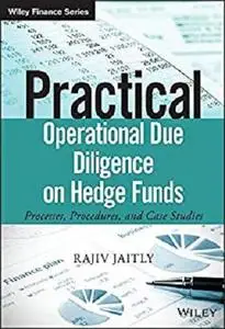 Practical Operational Due Diligence on Hedge Funds: Processes, Procedures, and Case Studies (The Wiley Finance Series)