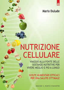 Mario Dulude - Nutrizione cellulare. Viaggio alla fonte delle sostanze nutritive per vivere meglio e più a lungo (2013)