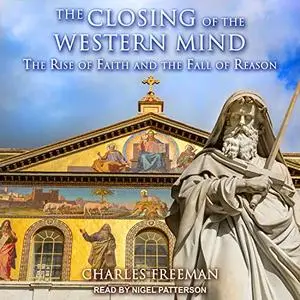 The Closing of the Western Mind: The Rise of Faith and the Fall of Reason [Audiobook]