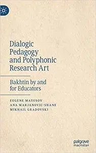Dialogic Pedagogy and Polyphonic Research Art: Bakhtin by and for Educators