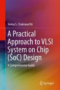 A Practical Approach to VLSI System on Chip (SoC) Design: A Comprehensive Guide