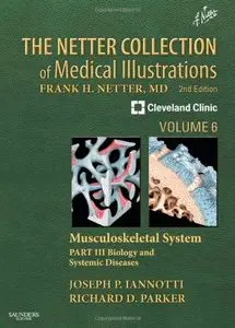 The Netter Collection of Medical Illustrations: Musculoskeletal System, Volume 6, Part III - Biology and Systemic Diseases (re)