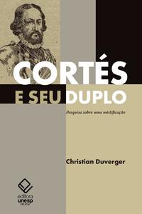 «Cortés e seu duplo: pesquisa sobre uma mistificação» by Christian Duverger