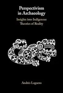 Perspectivism in Archaeology: Insights into Indigenous Theories of Reality