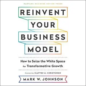 Reinvent Your Business Model: How to Seize the White Space for Transformative Growth [Audiobook]