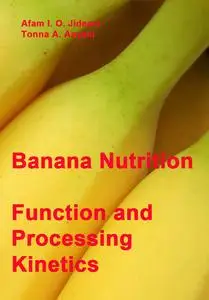 "Banana Nutrition: Function and Processing Kinetics" ed. by Afam I. O. Jideani, Tonna A. Anyasi