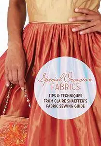 Special Occasion Fabrics: Tips and Techniques from Claire Shaeffer's Fabric Sewing Guide