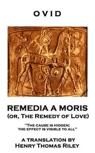 «Remedia A Moris or, The Remedy Of Love» by Ovid