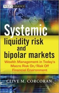 Systemic Liquidity Risk and Bipolar Markets: Wealth Management in Today's Macro Risk On / Risk Off Financial (repost)