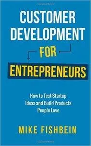 Customer Development for Entrepreneurs: How to Test Startup Ideas and Build Products People Love (repost)