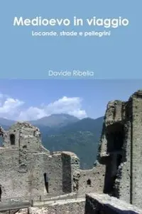 Medioevo in viaggio. Locande, strade e pellegrini di Davide Ribella