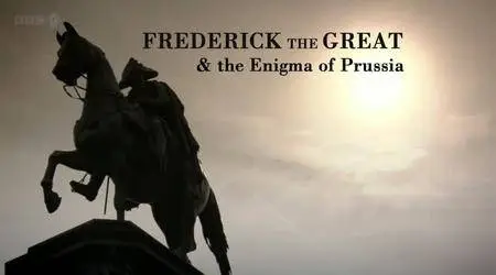 BBC - Frederick the Great and the Enigma of Prussia (2010)