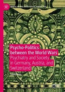 Psycho-Politics between the World Wars: Psychiatry and Society in Germany, Austria, and Switzerland (Repost)