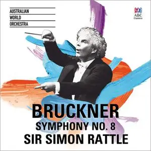 Sir Simon Rattle, Australian World Orchestra - Anton Bruckner: Symphony No. 8 in C minor (2016)