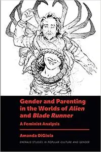 Gender and Parenting in the Worlds of Alien and Blade Runner: A Feminist Analysis