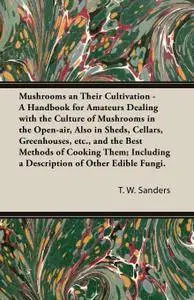 Mushrooms and Their Cultivation - A Handbook for Amateurs Dealing with the Culture of Mushrooms in the Open-Air, Also in