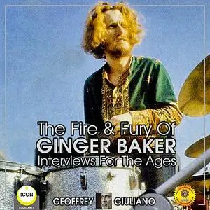 «The Fire & Fury Of Ginger Baker - Interviews For The Ages» by Geoffrey Giuliano