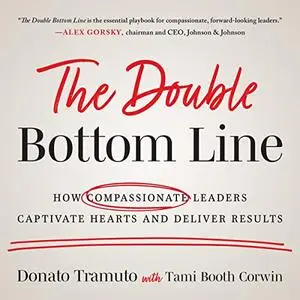 The Double Bottom Line: How Compassionate Leaders Captivate Hearts and Deliver Results [Audiobook]