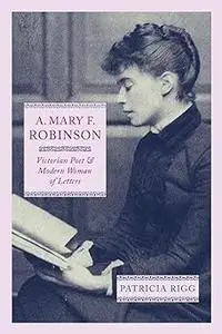 A. Mary F. Robinson: Victorian Poet and Modern Woman of Letters