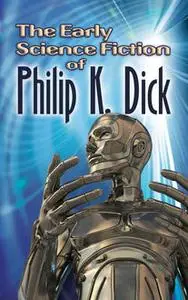 «The Early Science Fiction of Philip K. Dick» by Philip Dick
