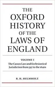 The Oxford History of the Laws of England: Volume I: The Canon Law and Ecclesiastical Jurisdiction from 597 to the 1640s