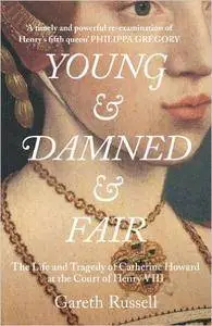 Young and Damned and Fair: The Life of Catherine Howard, Fifth Wife of King Henry VIII