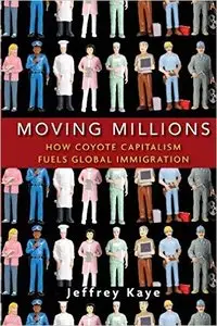 Moving Millions: How Coyote Capitalism Fuels Global Immigration 1st Edition