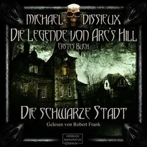 «Die Legende von Arc's Hill - Buch 1: Die schwarze Stadt» by Michael Dissieux