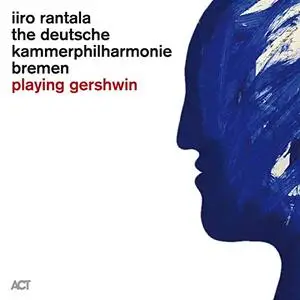 Iiro Rantala, The Deutsche Kammerphilharmonie Bremen & Jonathan Bloxham - Playing Gershwin (2020)