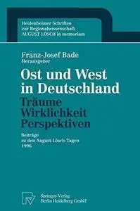 Ost und West in Deutschland — Träume, Wirklichkeit, Perspektiven: Beiträge zu den August-Lösch-Tagen 1996