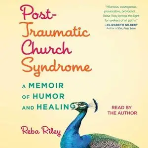 «Post-Traumatic Church Syndrome: A Memoir of Humor and Healing» by Reba Riley