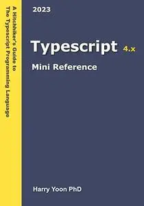 Typescript Mini Reference: A Quick Guide to the Typescript Programming Language for Busy Coders