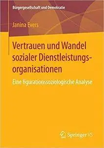 Vertrauen und Wandel sozialer Dienstleistungsorganisationen: Eine figurationssoziologische Analyse