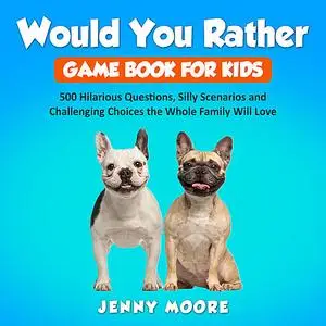 «Would You Rather Game Book for Kids: 500 Hilarious Questions, Silly Scenarios and Challenging Choices the Whole Family