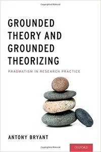 Grounded Theory and Grounded Theorizing: Pragmatism in Research Practice