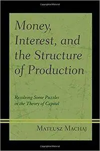 Money, Interest, and the Structure of Production: Resolving Some Puzzles in the Theory of Capital